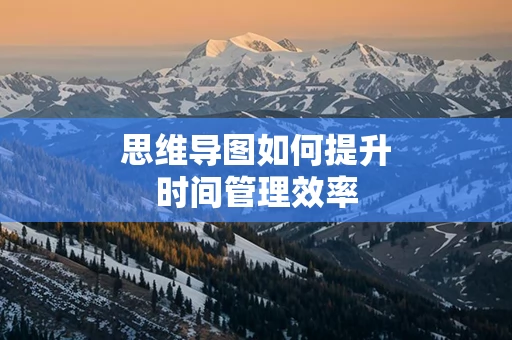 思维导图如何提升时间管理效率
