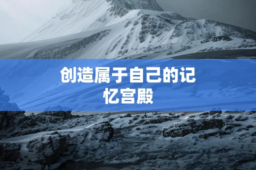 创造属于自己的记忆宫殿