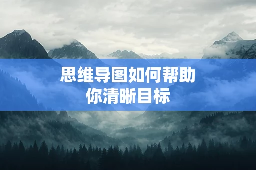 思维导图如何帮助你清晰目标
