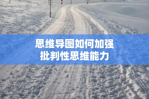 思维导图如何加强批判性思维能力