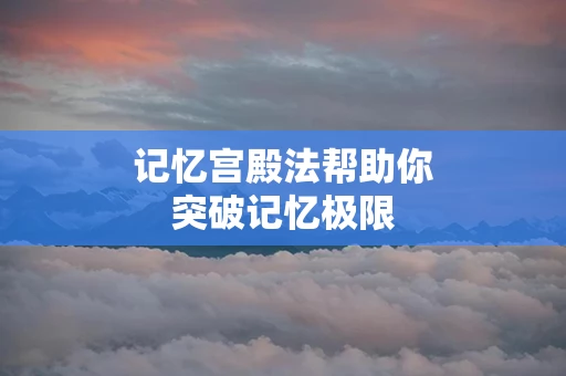 记忆宫殿法帮助你突破记忆极限