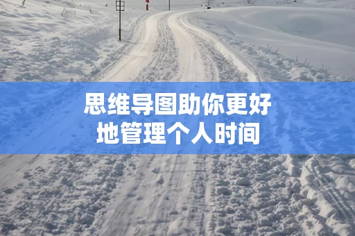 思维导图助你更好地管理个人时间
