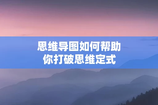 思维导图如何帮助你打破思维定式
