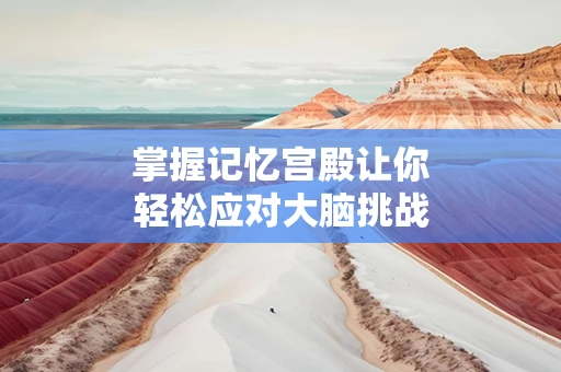掌握记忆宫殿让你轻松应对大脑挑战