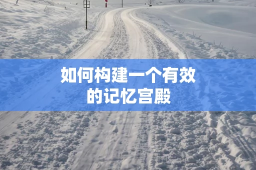 如何构建一个有效的记忆宫殿