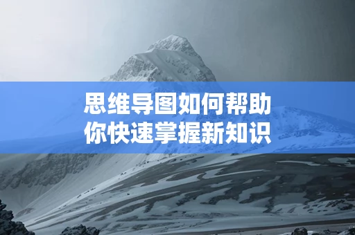 思维导图如何帮助你快速掌握新知识