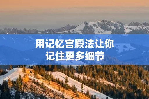 用记忆宫殿法让你记住更多细节