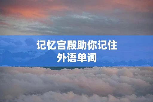 记忆宫殿助你记住外语单词