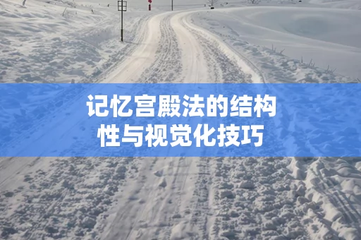 记忆宫殿法的结构性与视觉化技巧