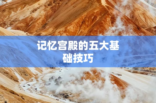 记忆宫殿的五大基础技巧