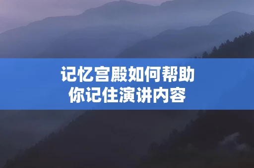 记忆宫殿如何帮助你记住演讲内容