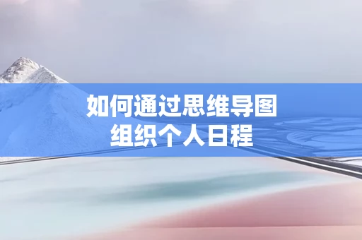 如何通过思维导图组织个人日程