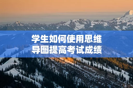 学生如何使用思维导图提高考试成绩