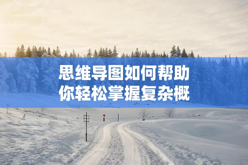 思维导图如何帮助你轻松掌握复杂概念