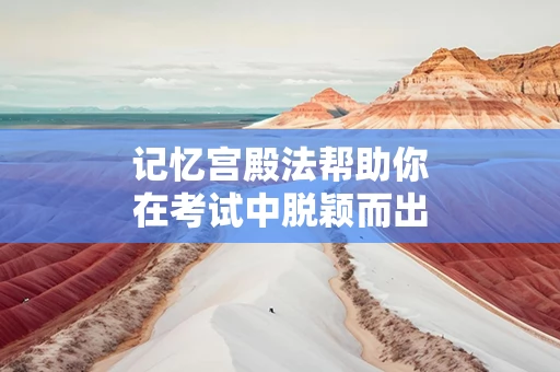 记忆宫殿法帮助你在考试中脱颖而出