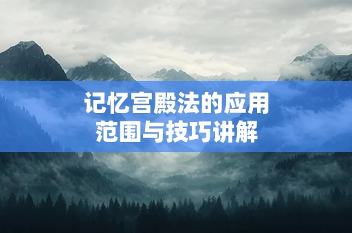 记忆宫殿法的应用范围与技巧讲解