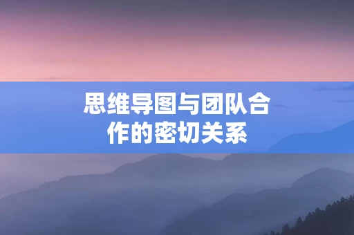 思维导图与团队合作的密切关系