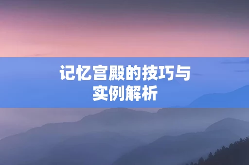 记忆宫殿的技巧与实例解析