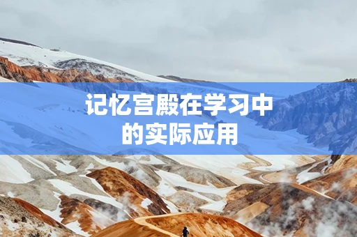 记忆宫殿在学习中的实际应用