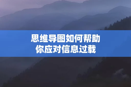 思维导图如何帮助你应对信息过载