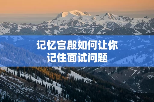 记忆宫殿如何让你记住面试问题