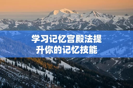 学习记忆宫殿法提升你的记忆技能